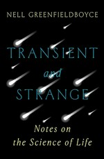 Transient and strange : notes on the science of life / Nell Greenfieldboyce.