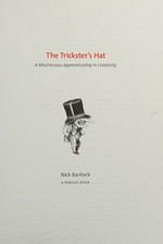 The trickster's hat : a mischievous apprenticeship in creativity / Nick Bantock.