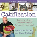Catification : designing a happy and stylish home for your cat (and you!) / Jackson Galaxy, Kate Benjamin.