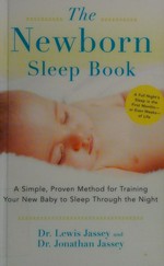 The newborn sleep book : a simple, proven method for training your new baby to sleep through the night / Dr. Lewis Jassey and Dr. Jonathan Jassey.