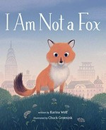I am not a fox / written by Karina Wolf ; illustrated by Chuck Groenink.