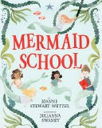 Mermaid School / by Joanne Stewart Wetzel ; illustrated by Julianna Swaney.