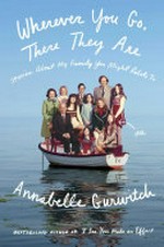 Wherever you go, there they are : stories about my family you might relate to / Annabelle Gurwitch.