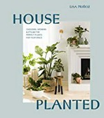 House planted : choosing, growing, and styling the perfect plants for your space / Lisa Muñoz ; photography by Erin Kunkel.