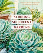 Striking succulent gardens : plants and plans for designing your low-maintenance landscape / Gabriel Frank ; photographs by Dan Kuras.