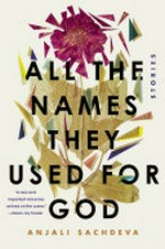 All the names they used for God : stories / Anjali Sachdeva.