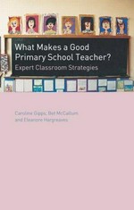 What makes a good primary school teacher? : expert classroom strategies / Caroline Gipps, Bet McCallum, and Eleanore Hargreaves.