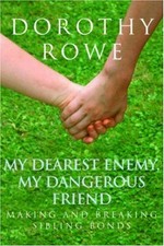 My dearest enemy, my dangerous friend : making and breaking sibling bonds / Dorothy Rowe.