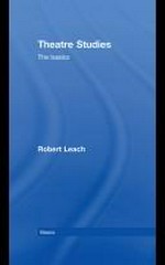 Theatre studies : the basics / Robert Leach.