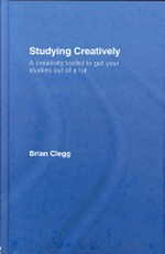 Studying creatively : a creativity toolkit to get your studies out of a rut / Brian Clegg.