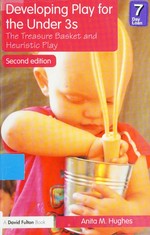 Developing play for the under 3s : the treasure basket and heuristic play / Anita M. Hughes.