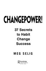 Changepower! : 37 secrets to habit change success / Meg Selig.