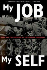 My job, my self : work and the creation of the modern individual / Al Gini.