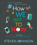 How we got to now : six innovations that made the modern world / Steven Johnson ; adapted by Sheila Keenan.