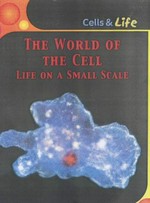 The world of the cell : life on a small scale / Robert Snedden.