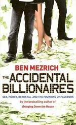 The accidental billionaires : sex, money, betrayal and the founding of Facebook / Ben Mezrich.