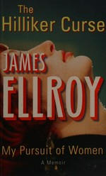 The Hilliker curse : my pursuit of women / James Ellroy.