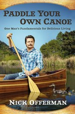 Paddle your own canoe : one man's fundamentals for delicious living / Nick Offerman.