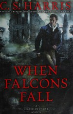 When falcons fall / C. S. Harris.