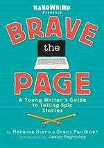 Brave the page : a young writer's guide to telling epic stories / by Rebecca Stern & Grant Faulkner ; [introduction by Jason Reynolds].