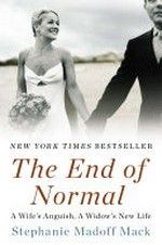The end of normal : a wife's anguish, a widow's new life / Stephanie Madoff Mack with Tamara Jones.
