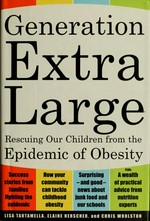 Generation extra large : rescuing our children from an epidemic of obesity / Lisa Tartamella, Elaine Herscher, Chris Woolston.