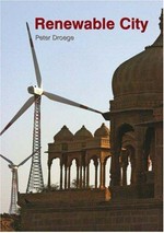 The renewable city : a comprehensive guide to an urban revolution / Peter Droege.