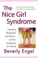 The nice girl syndrome : stop being manipulated and abused--and start standing up for yourself / Beverly Engel.
