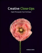 Creative close-ups : digital photography tips and techniques / Harold Davis.