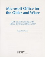 Microsoft Office for the older and wiser : get up and running with Office 2010 and Office 2007 / Sean McManus.