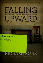 Falling upward : a spirituality for the two halves of life / Richard Rohr.