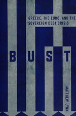 Bust : Greece, the Euro, and the sovereign debt crisis / Matthew Lynn.