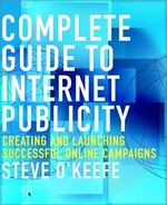 Complete guide to Internet publicity : creating and launching successful online campaigns / Steve O'Keefe.