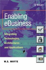 Enabling eBusiness : integrating technologies, architectures and applications / W.S. Whyte.