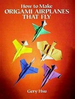 How to make origami airplanes that fly / Gery Hsu