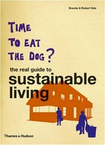 Time to eat the dog? : the real guide to sustainable living / Robert and Brenda Vale.