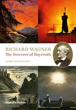 Richard Wagner : the sorcerer of Bayreuth / by Barry Millington.