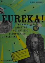 Eureka! : the most amazing scientific discoveries of all time / Dr Mike Goldsmith.