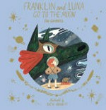 Franklin and Luna go to the moon / Jen Campbell, Katie Harnett.
