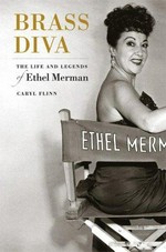 Brass diva : the life and legends of Ethel Merman / Caryl Flinn.