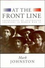 At the front line : experiences of Australian soldiers in World War II / Mark Johnston.