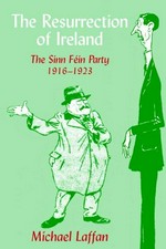 The resurrection of Ireland : the Sinn Féin Party, 1916-1923 / Michael Laffan.