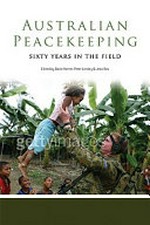 Australian peacekeeping : sixty years in the field / edited by David Horner, Peter Londey and Jean Bou.