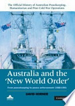 Australia and the new world order : from peacekeeping to peace enforcement: 1988-1991 / David Horner.