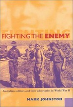 Fighting the enemy : Australian soldiers and their adversaries in World War II / Mark Johnston.