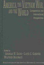 America, the Vietnam War, and the world : comparative and international perspectives / edited by Andreas W. Daum, Lloyd C. Gardner, Wilfried Mausbach.