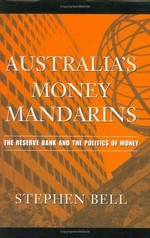 Australia's money mandarins : the Reserve Bank and the politics of money / Stephen Bell.