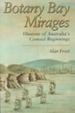 Botany Bay mirages : illusions of Australia's convict beginnings / Alan Frost