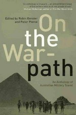 On the war-path : an anthology of Australian military travel / edited by Robin Gerster and Peter Pierce.