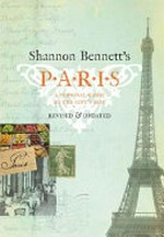 Shannon Bennett's Paris : a personal guide to the city's best / Shannon Bennett, Scott Murray.